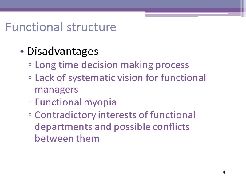 4 Functional structure Disadvantages Long time decision making process Lack of systematic vision for
